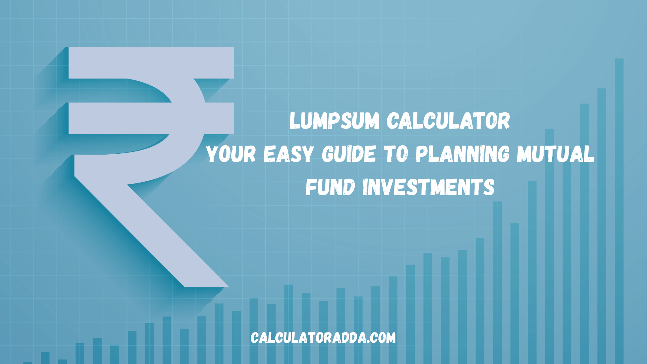 Lumpsum Calculator Your Easy Guide to Planning Mutual Fund Investments